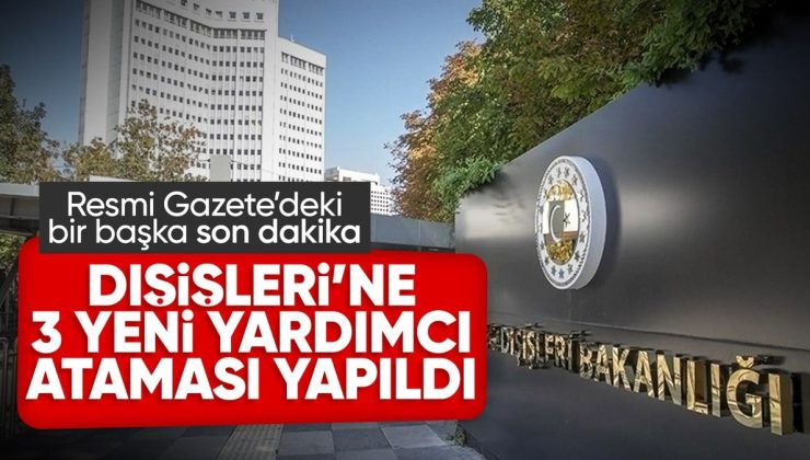 Dışişleri Bakan Yardımcılığı görevine 3 yeni isim getirildi