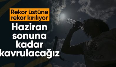 Sıcaklık rekorları haziran sonuna kadar devam edebilir